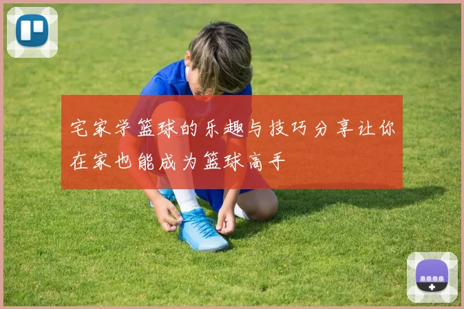 宅家学篮球的乐趣与技巧分享让你在家也能成为篮球高手