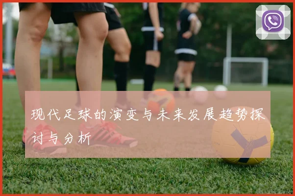 现代足球的演变与未来发展趋势探讨与分析
